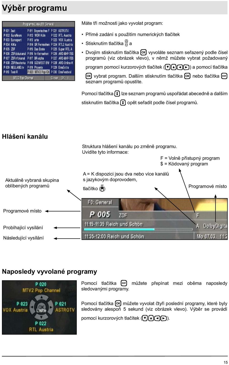Pomocí tlačítka lze seznam programů uspořádat abecedně a dalším stisknutím tlačítka opět seřadit podle čísel programů. Hlášení kanálu Struktura hlášení kanálu po změně programu.