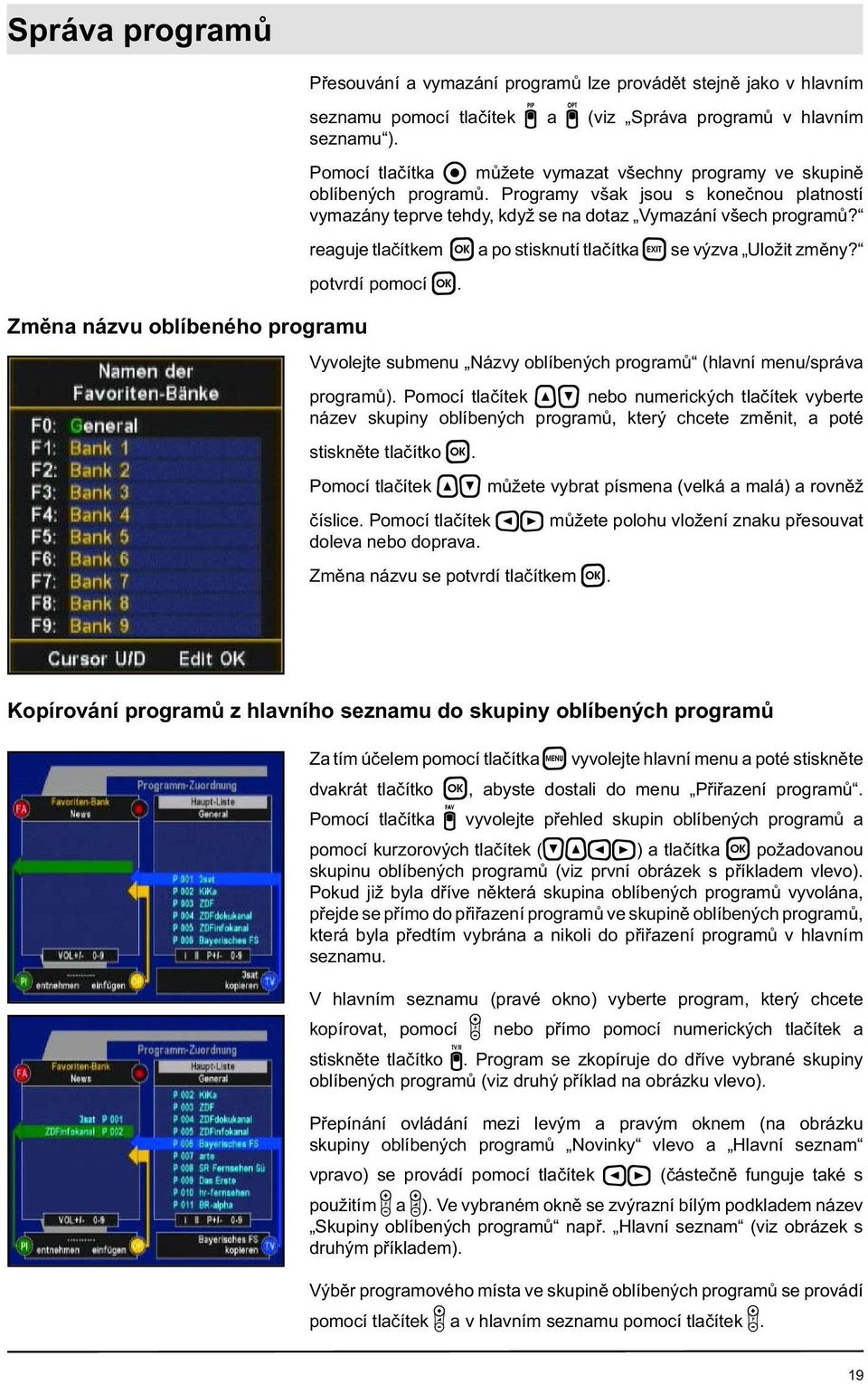 reaguje tlačítkem a po stisknutí tlačítka se výzva Uložit změny? potvrdí pomocí. Změna názvu oblíbeného programu Vyvolejte submenu Názvy oblíbených programů (hlavní menu/správa programů).