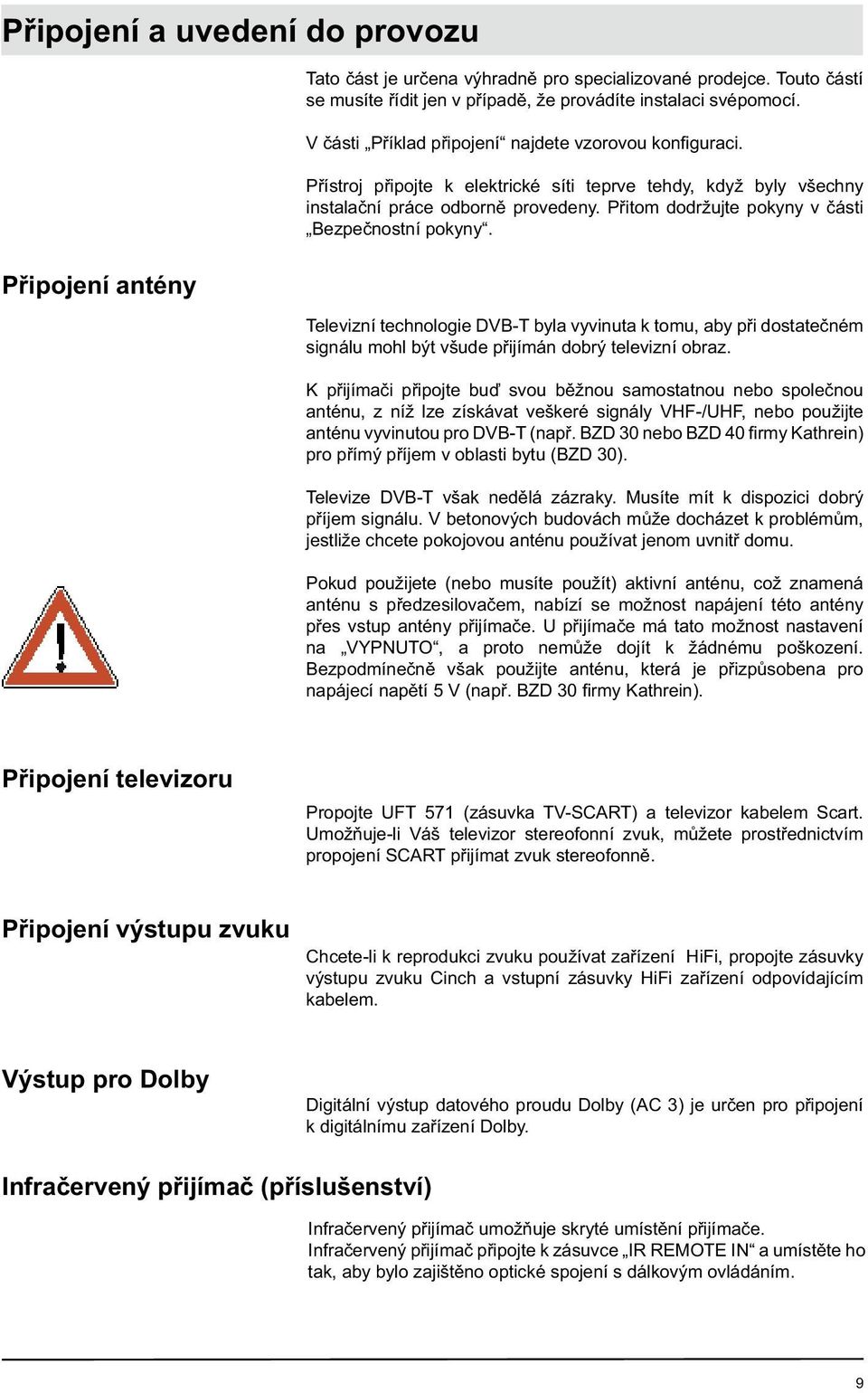 Přitom dodržujte pokyny v části Bezpečnostní pokyny. Televizní technologie DVB-T byla vyvinuta k tomu, aby při dostatečném signálu mohl být všude přijímán dobrý televizní obraz.