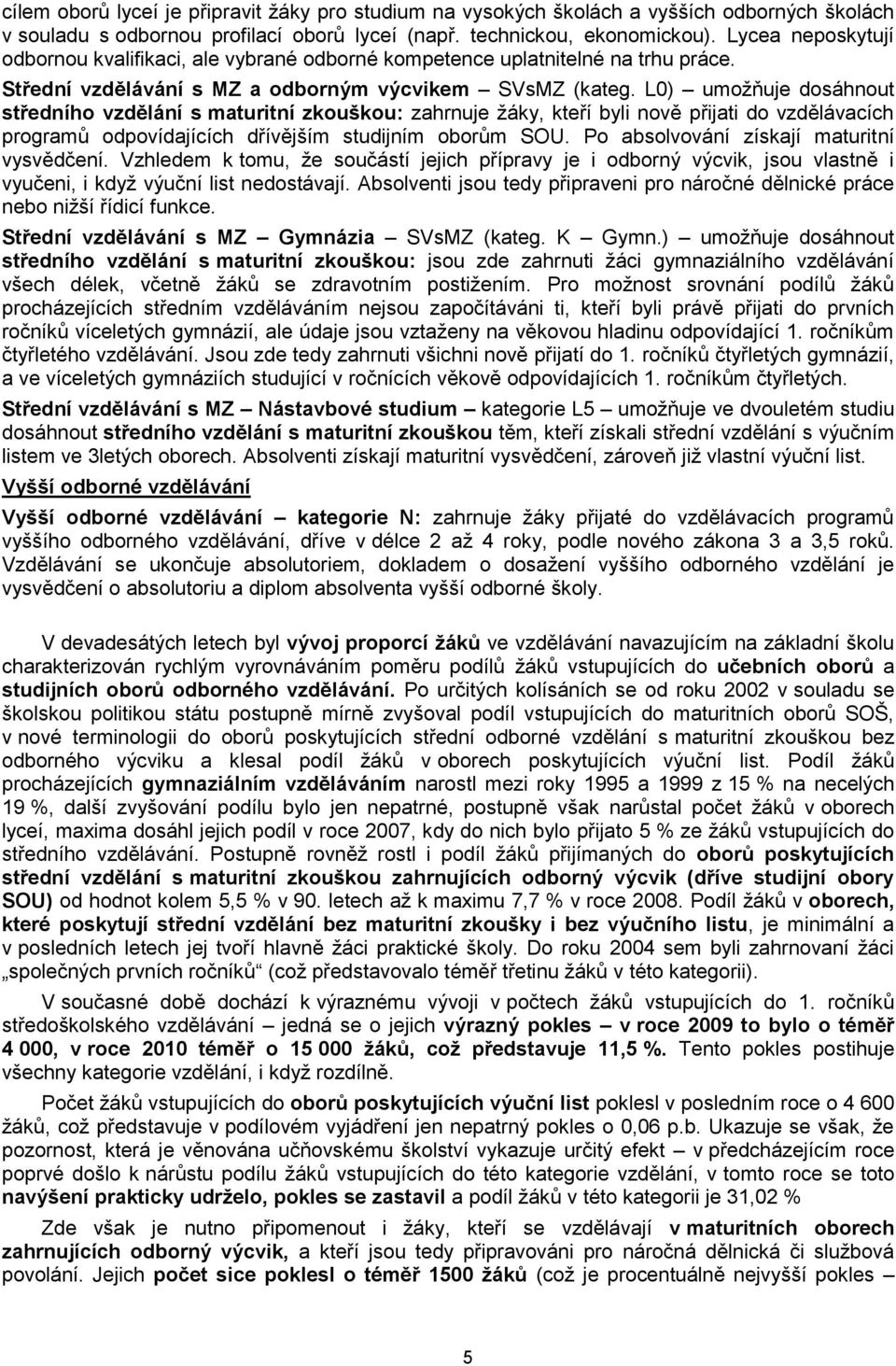 L0) umoţňuje dosáhnout středního vzdělání s maturitní zkouškou: zahrnuje ţáky, kteří byli nově přijati do vzdělávacích programů odpovídajících dřívějším studijním oborům SOU.