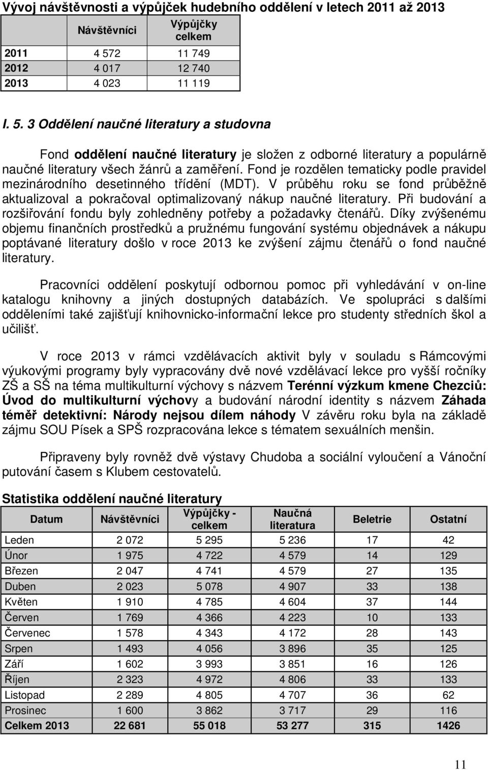 3 Oddělení naučné literatury a studovna Fond oddělení naučné literatury je složen z odborné literatury a populárně naučné literatury všech žánrů a zaměření.