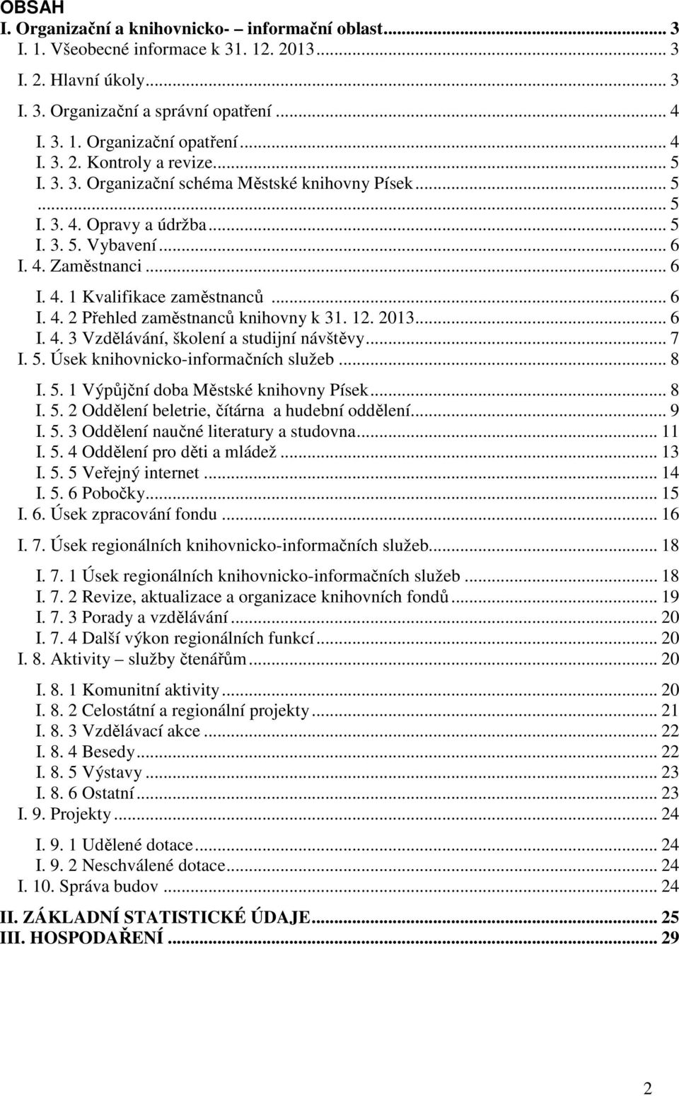 .. 6 I. 4. 2 Přehled zaměstnanců knihovny k 31. 12. 2013... 6 I. 4. 3 Vzdělávání, školení a studijní návštěvy... 7 I. 5. Úsek knihovnicko-informačních služeb... 8 I. 5. 1 Výpůjční doba Městské knihovny Písek.