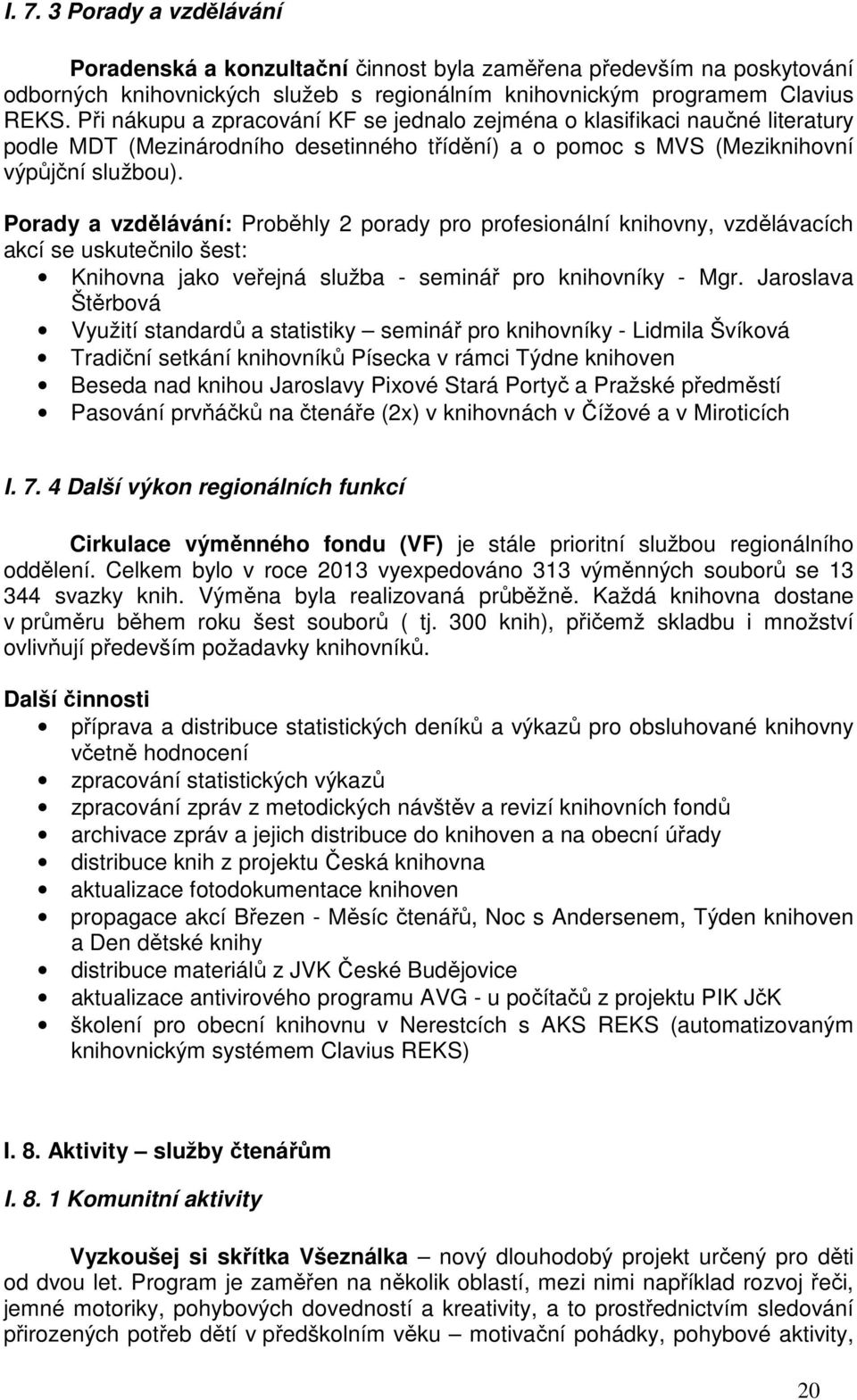 Porady a vzdělávání: Proběhly 2 porady pro profesionální knihovny, vzdělávacích akcí se uskutečnilo šest: Knihovna jako veřejná služba - seminář pro knihovníky - Mgr.