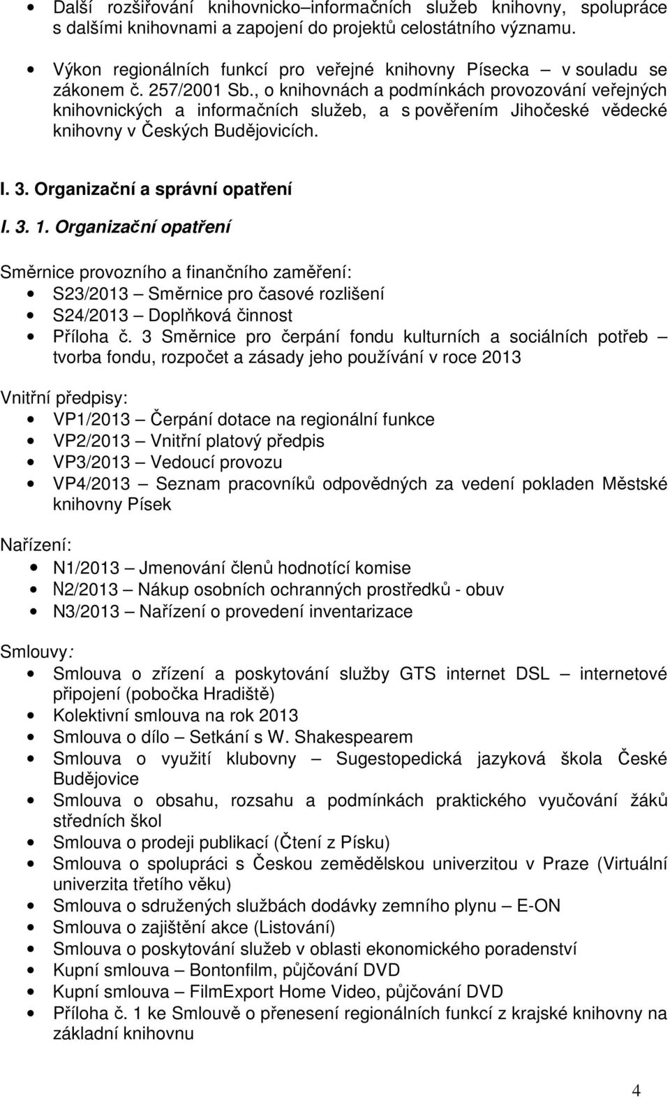 , o knihovnách a podmínkách provozování veřejných knihovnických a informačních služeb, a s pověřením Jihočeské vědecké knihovny v Českých Budějovicích. I. 3. Organizační a správní opatření I. 3. 1.