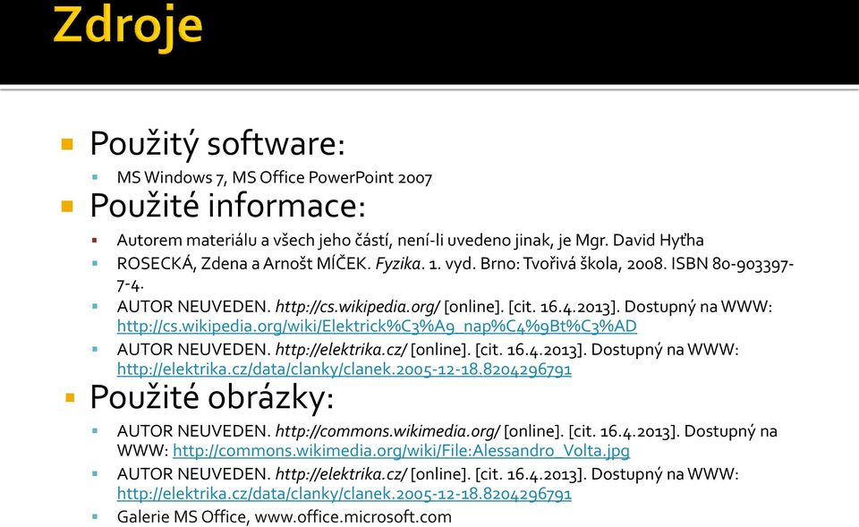 http://elektrika.cz/ [online]. [cit. 16.4.2013]. Dostupný na WWW: http://elektrika.cz/data/clanky/clanek.2005-12-18.8204296791 Použité obrázky: AUTOR NEUVEDEN. http://commons.wikimedia.org/ [online].