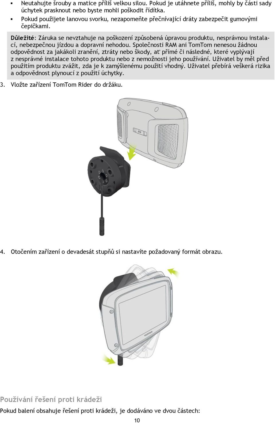 Důležité: Záruka se nevztahuje na poškození způsobená úpravou produktu, nesprávnou instalací, nebezpečnou jízdou a dopravní nehodou.