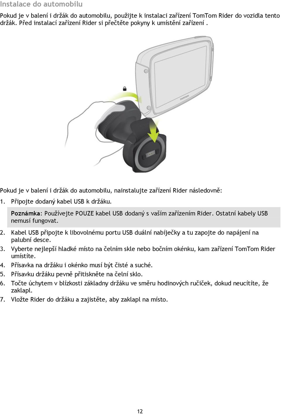 Poznámka: Používejte POUZE kabel USB dodaný s vaším zařízením Rider. Ostatní kabely USB nemusí fungovat. 2.