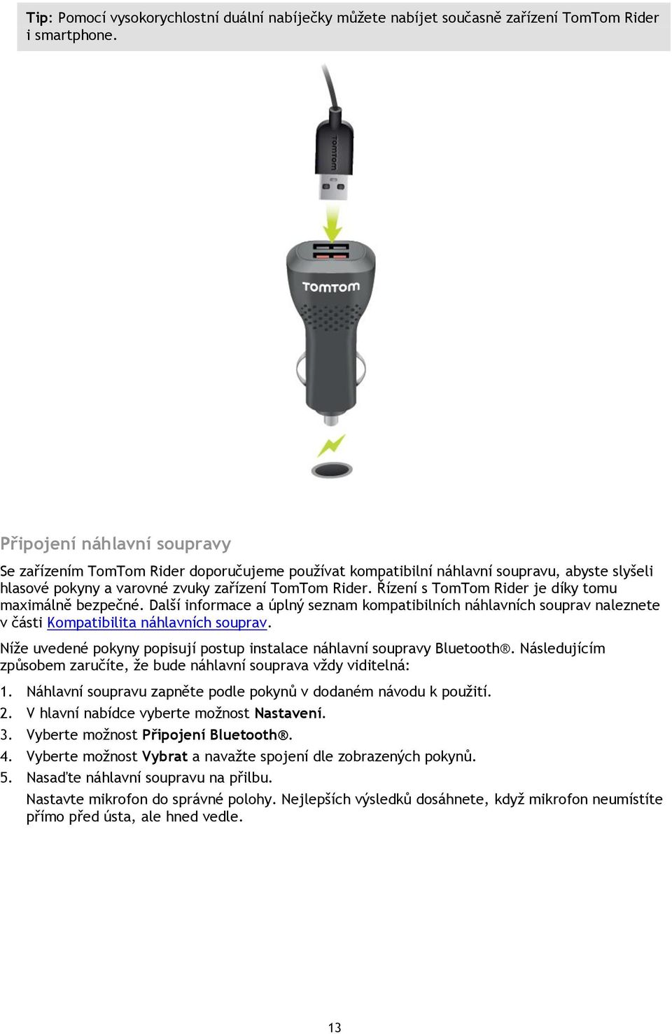 Řízení s TomTom Rider je díky tomu maximálně bezpečné. Další informace a úplný seznam kompatibilních náhlavních souprav naleznete v části Kompatibilita náhlavních souprav.
