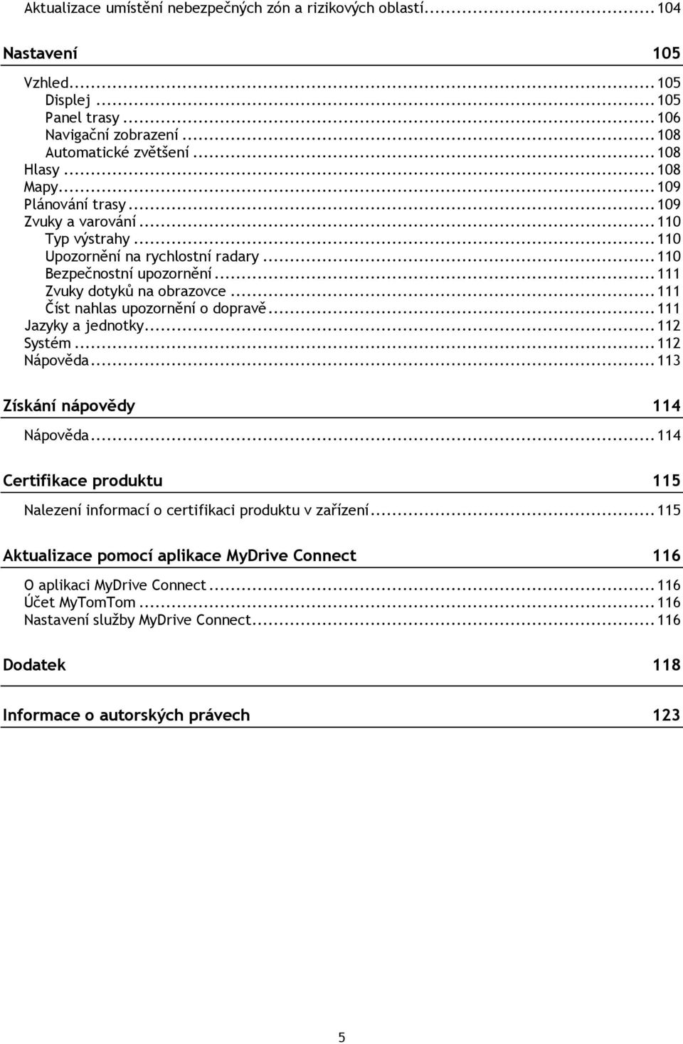 .. 111 Číst nahlas upozornění o dopravě... 111 Jazyky a jednotky... 112 Systém... 112 Nápověda... 113 Získání nápovědy 114 Nápověda.