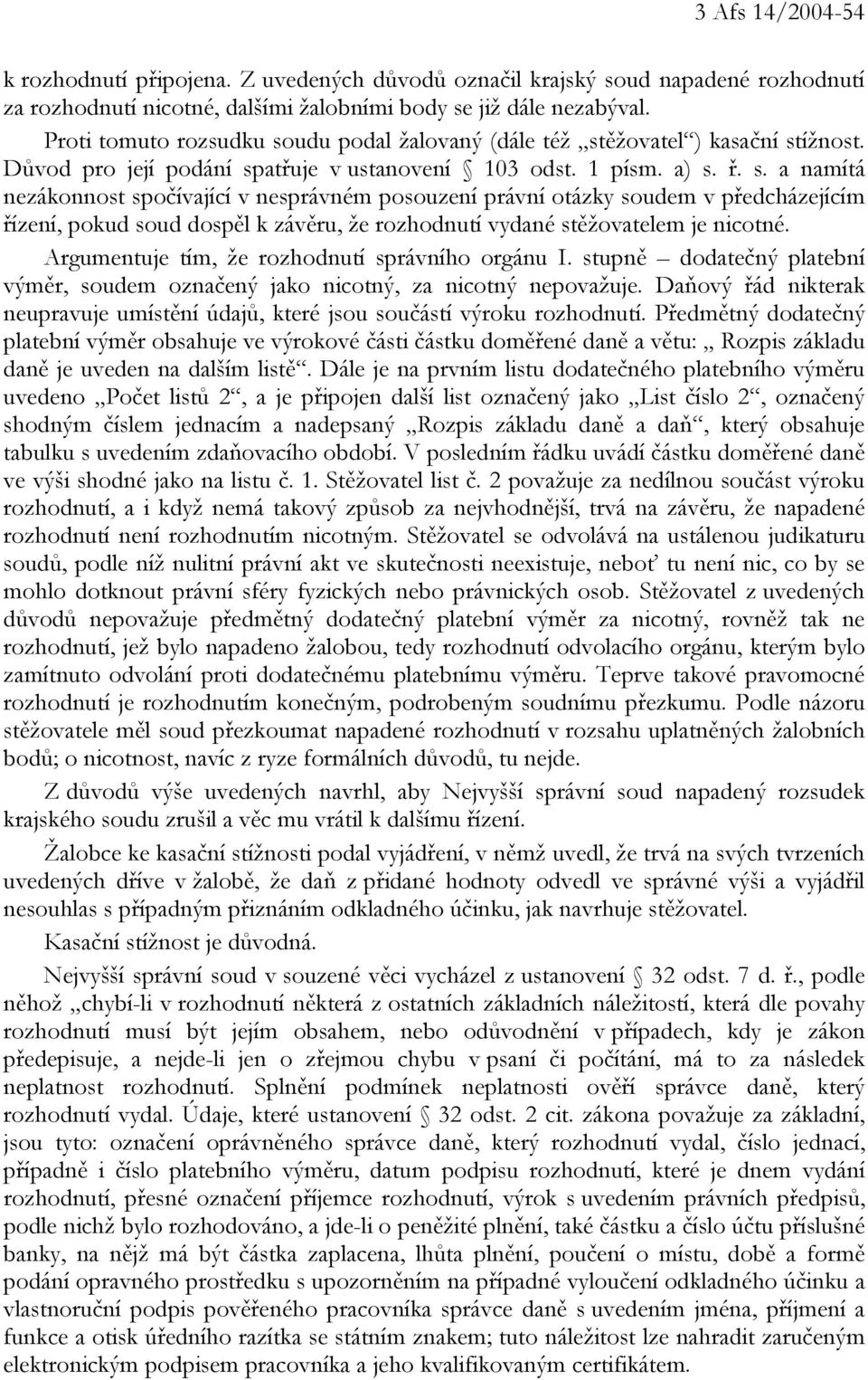 Argumentuje tím, že rozhodnutí správního orgánu I. stupně dodatečný platební výměr, soudem označený jako nicotný, za nicotný nepovažuje.