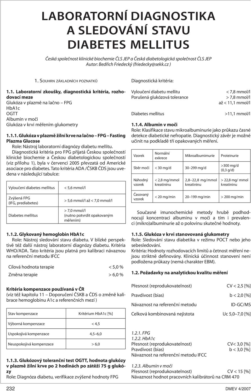 Diagnostická kritéria pro FPG přijatá Českou společností klinické biochemie a Českou diabetologickou společností (viz přílohu 1), byla v červenci 2005 převzatá od Americké asociace pro diabetes.