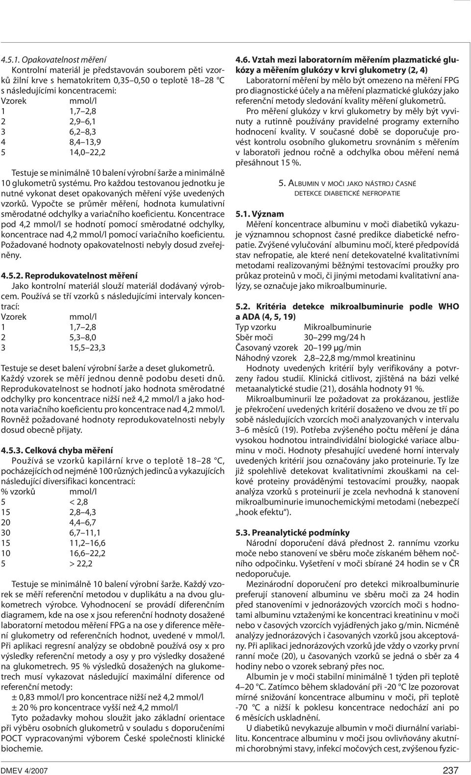 6,2 8,3 4 8,4 13,9 5 14,0 22,2 Testuje se minimálně 10 balení výrobní šarže a minimálně 10 glukometrů systému.