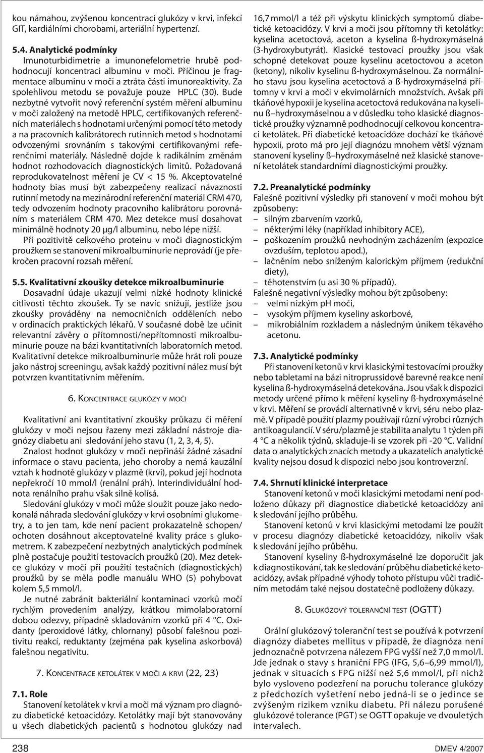 Za spolehlivou metodu se považuje pouze HPLC (30).