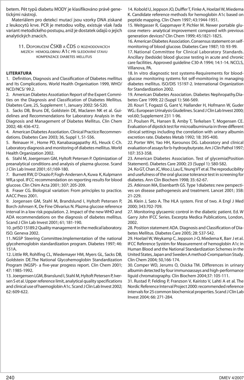 DOPORUČENÍ ČSKB A ČDS O ROZHODOVACÍCH MEZÍCH HEMOGLOBINU A1C PŘI SLEDOVÁNÍ STAVU KOMPENZACE DIABETES MELLITUS LITERATURA 1.