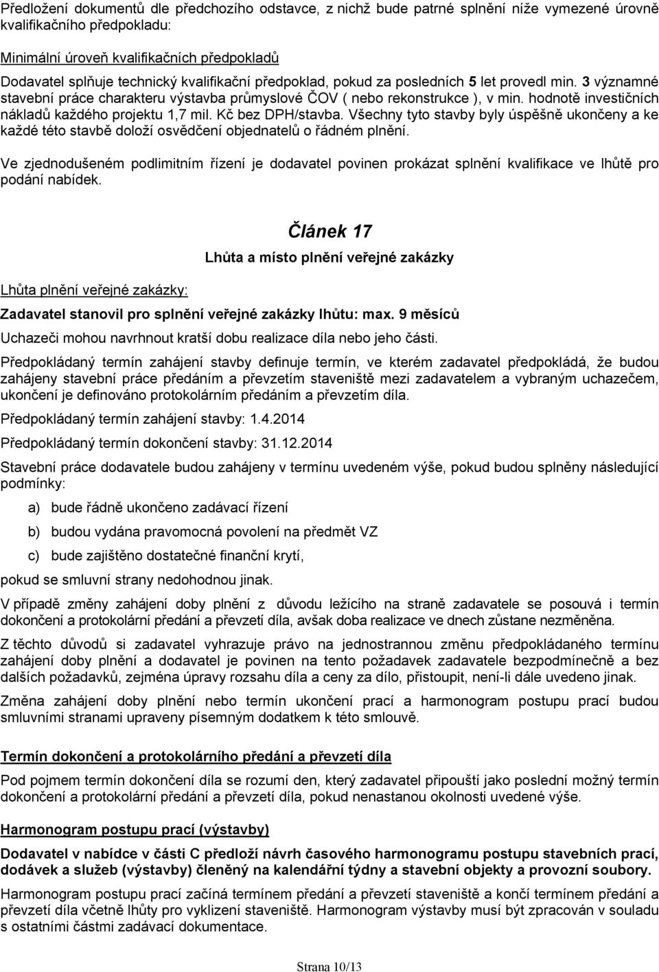 hodnotě investičních nákladů každého projektu 1,7 mil. Kč bez DPH/stavba. Všechny tyto stavby byly úspěšně ukončeny a ke každé této stavbě doloží osvědčení objednatelů o řádném plnění.