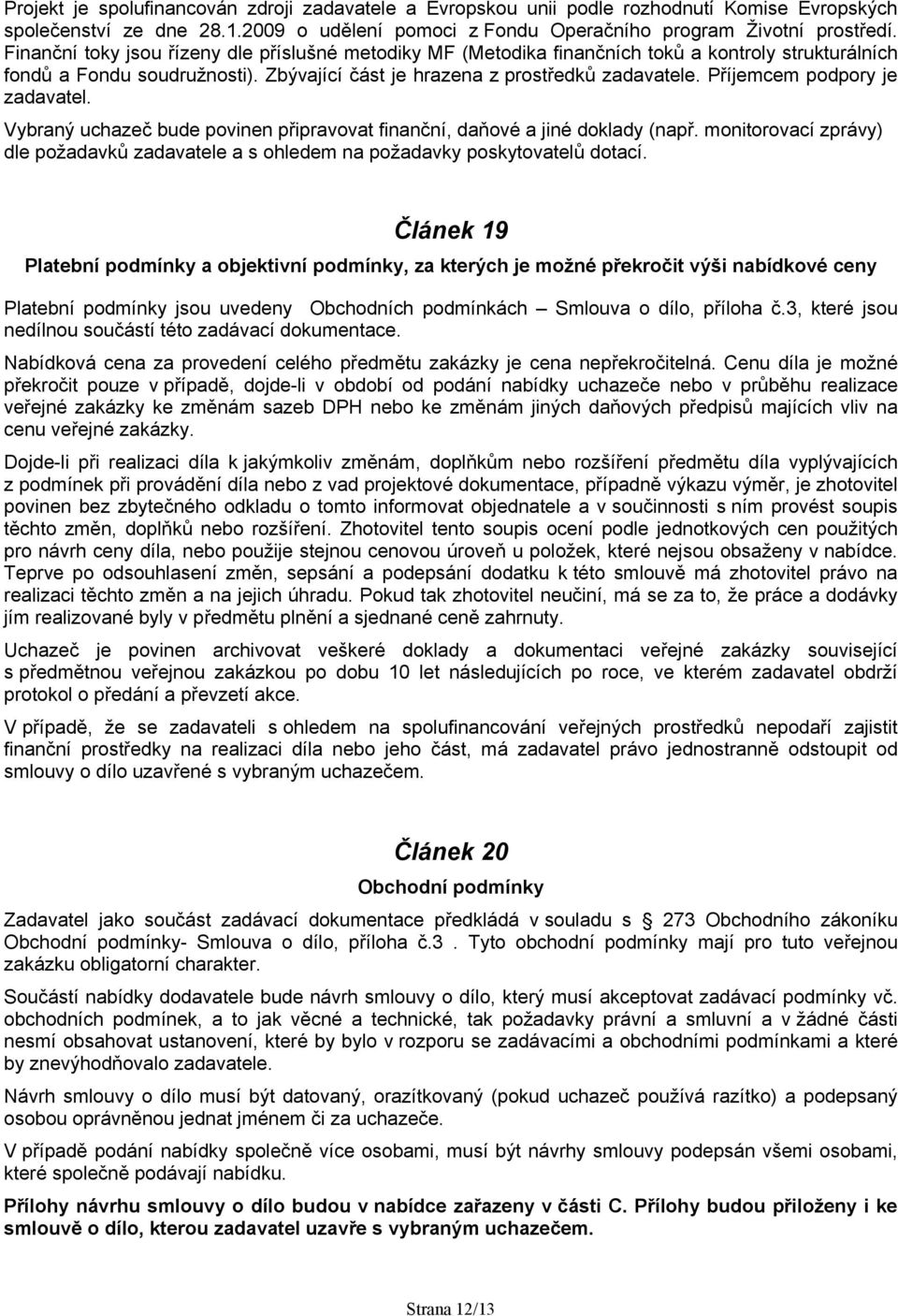 Příjemcem podpory je zadavatel. Vybraný uchazeč bude povinen připravovat finanční, daňové a jiné doklady (např.