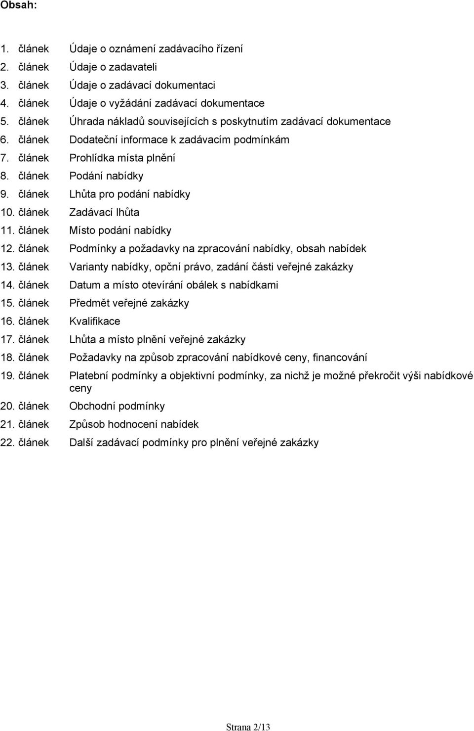 článek Lhůta pro podání nabídky 10. článek Zadávací lhůta 11. článek Místo podání nabídky 12. článek Podmínky a požadavky na zpracování nabídky, obsah nabídek 13.