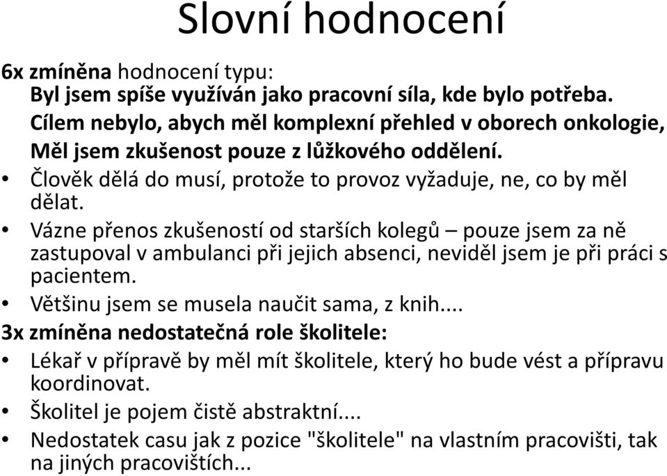 Vázne přenos zkušeností od starších kolegů pouze jsem za ně zastupoval v ambulanci při jejich absenci, neviděl jsem je při práci s pacientem.