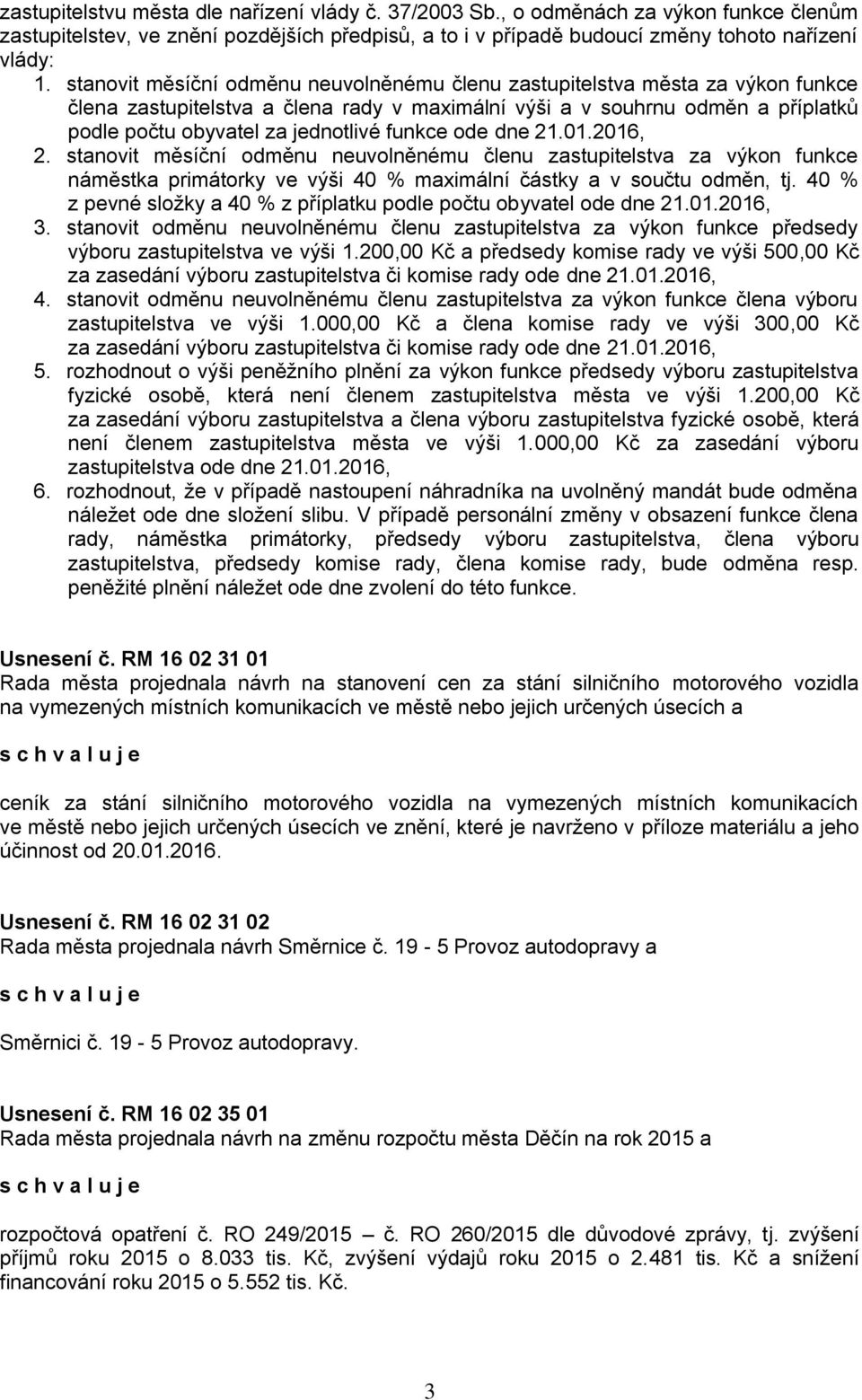 funkce ode dne 21.01.2016, 2. stanovit měsíční odměnu neuvolněnému členu zastupitelstva za výkon funkce náměstka primátorky ve výši 40 % maximální částky a v součtu odměn, tj.