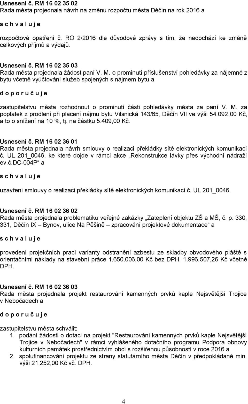 o prominutí příslušenství pohledávky za nájemné z bytu včetně vyúčtování služeb spojených s nájmem bytu a zastupitelstvu města rozhodnout o prominutí části pohledávky města za paní V. M.