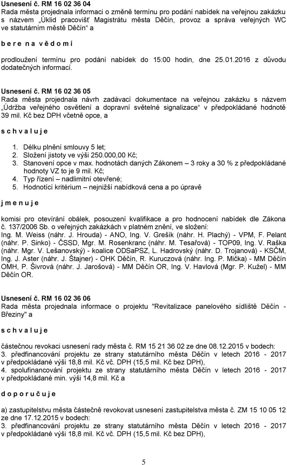městě Děčín a b e r e n a v ě d o m í prodloužení termínu pro podání nabídek do 15:00 hodin, dne 25.01.2016 z důvodu dodatečných informací.