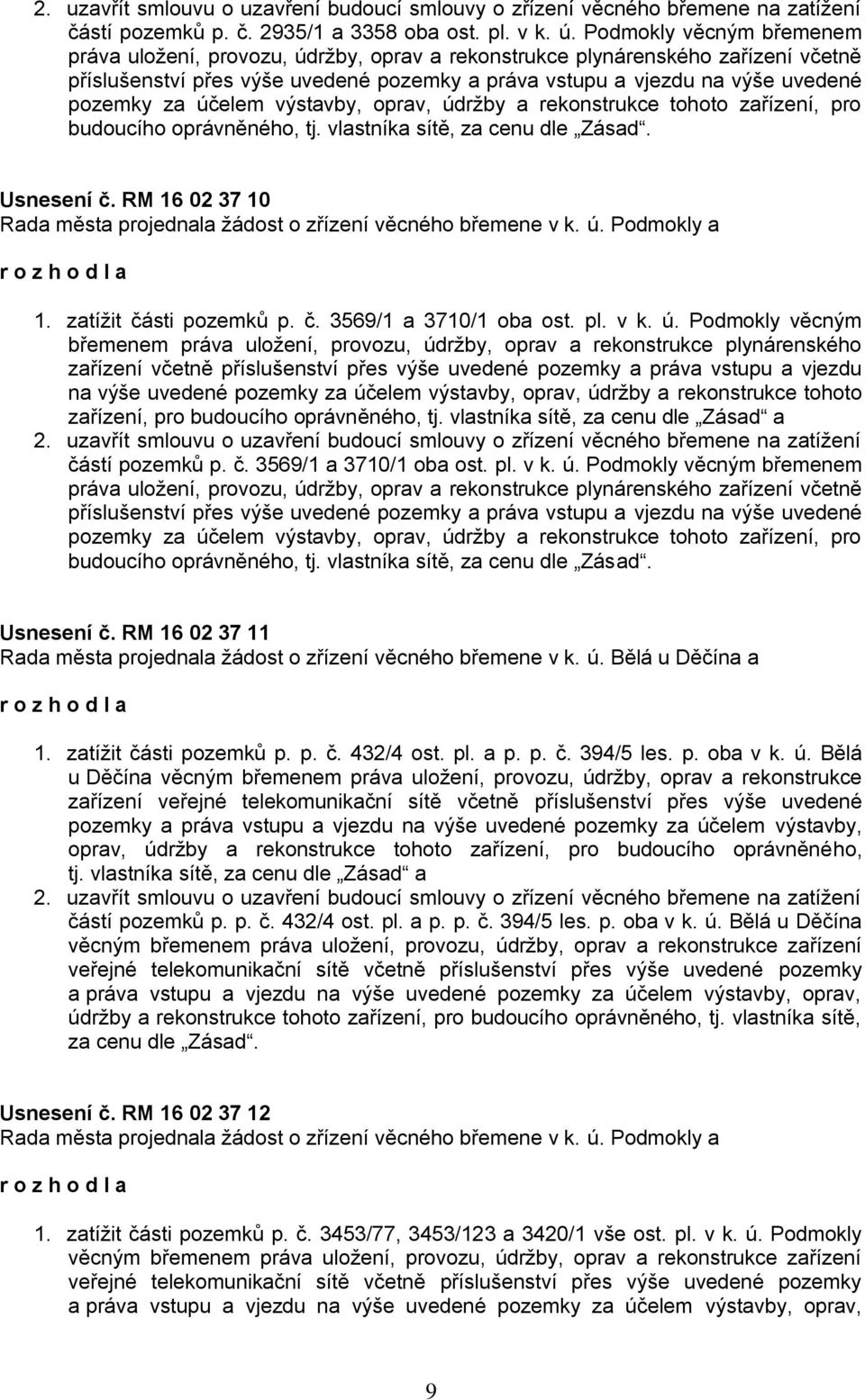 účelem výstavby, oprav, údržby a rekonstrukce tohoto zařízení, pro budoucího oprávněného, tj. vlastníka sítě, za cenu dle Zásad. Usnesení č.