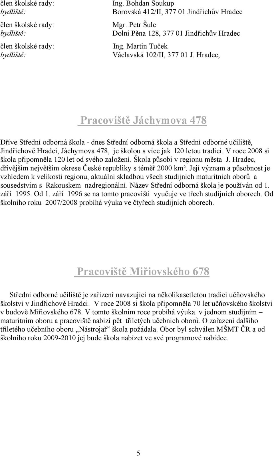 Hradec, Pracoviště Jáchymova 478 Dříve Střední odborná škola - dnes Střední odborná škola a Střední odborné učiliště, Jindřichově Hradci, Jáchymova 478, je školou s více jak l20 letou tradicí.
