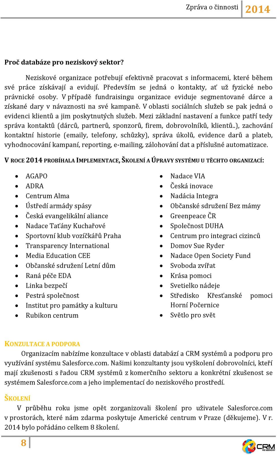 V oblasti sociálních služeb se pak jedná o evidenci klientů a jim poskytnutých služeb.