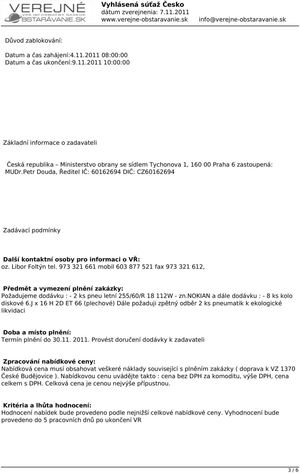 973 321 661 mobil 603 877 521 fax 973 321 612, Předmět a vymezení plnění zakázky: Požadujeme dodávku : - 2 ks pneu letní 255/60/R 18 112W - zn.nokian a dále dodávku : - 8 ks kolo diskové 6.