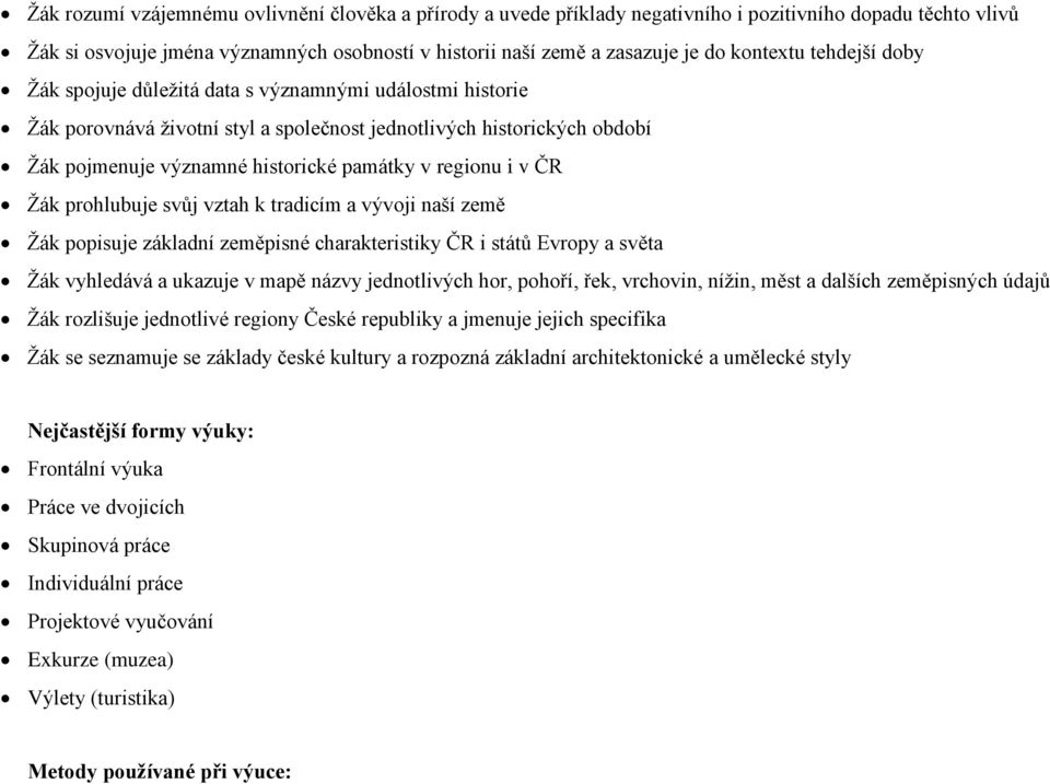 regionu i v ČR Žák prohlubuje svůj vztah k tradicím a vývoji naší země Žák popisuje základní zeměpisné charakteristiky ČR i států Evropy a světa Žák vyhledává a ukazuje v mapě názvy jednotlivých hor,