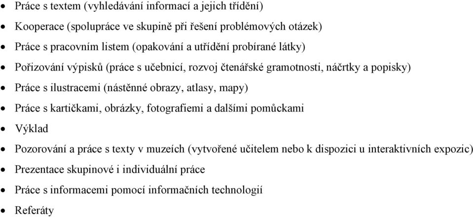 (nástěnné obrazy, atlasy, mapy) Práce s kartičkami, obrázky, fotografiemi a dalšími pomůckami Výklad Pozorování a práce s texty v muzeích (vytvořené