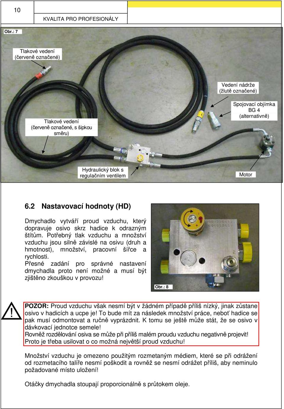 Motor 6.2 Nastavovací hodnoty (HD) Dmychadlo vytváří proud vzduchu, který dopravuje osivo skrz hadice k odrazným štítům.