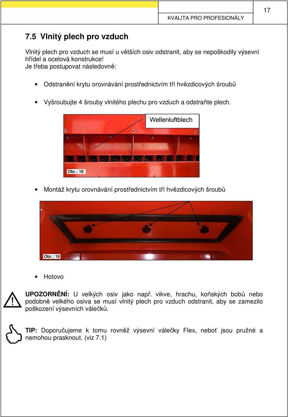 Wellenluftblech Obr.: 18 Montáž krytu orovnávání prostřednictvím tří hvězdicových šroubů Obr.: 19 Hotovo UPOZORNĚNÍ: U velkých osiv jako např.