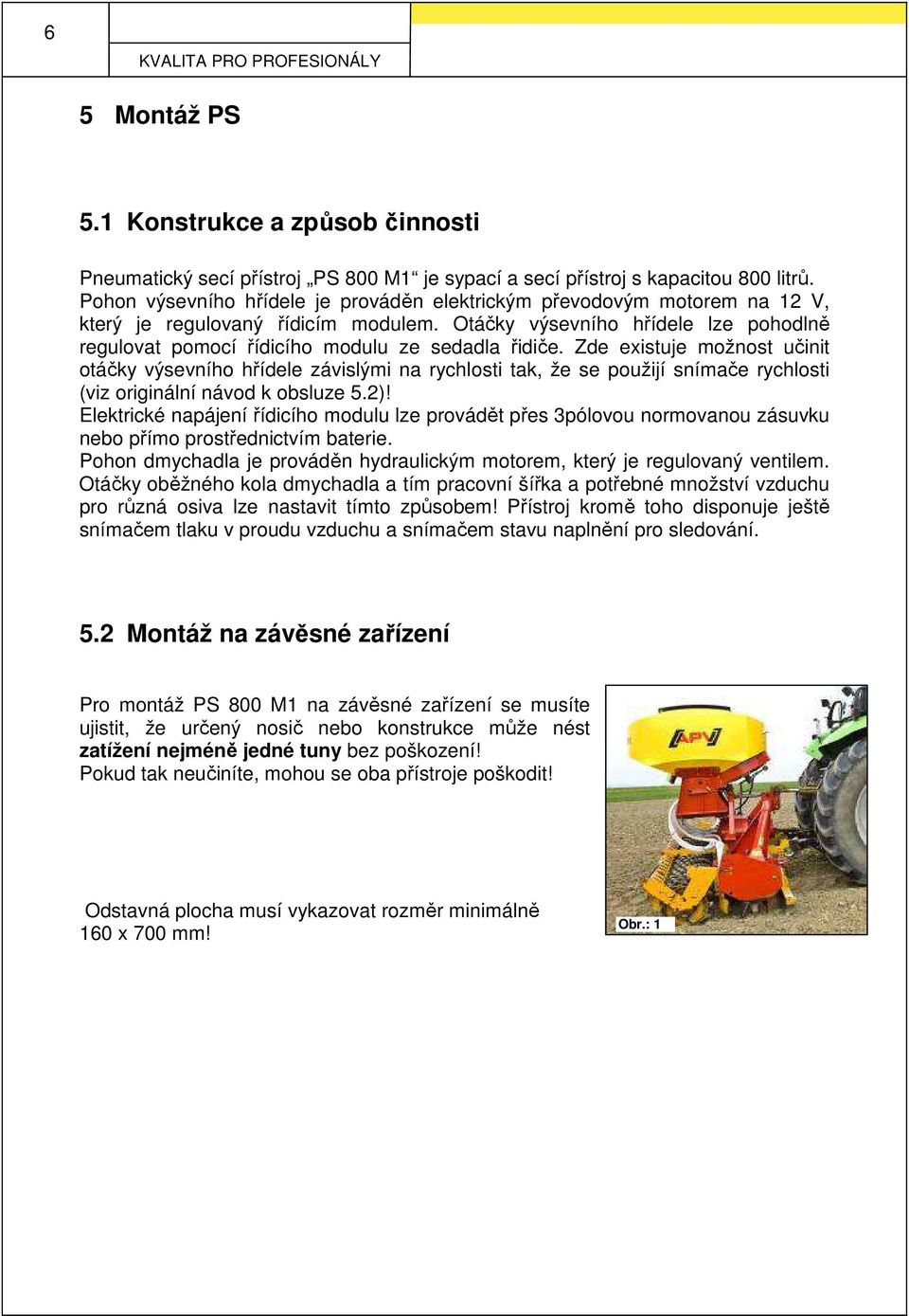 Otáčky výsevního hřídele lze pohodlně regulovat pomocí řídicího modulu ze sedadla řidiče.