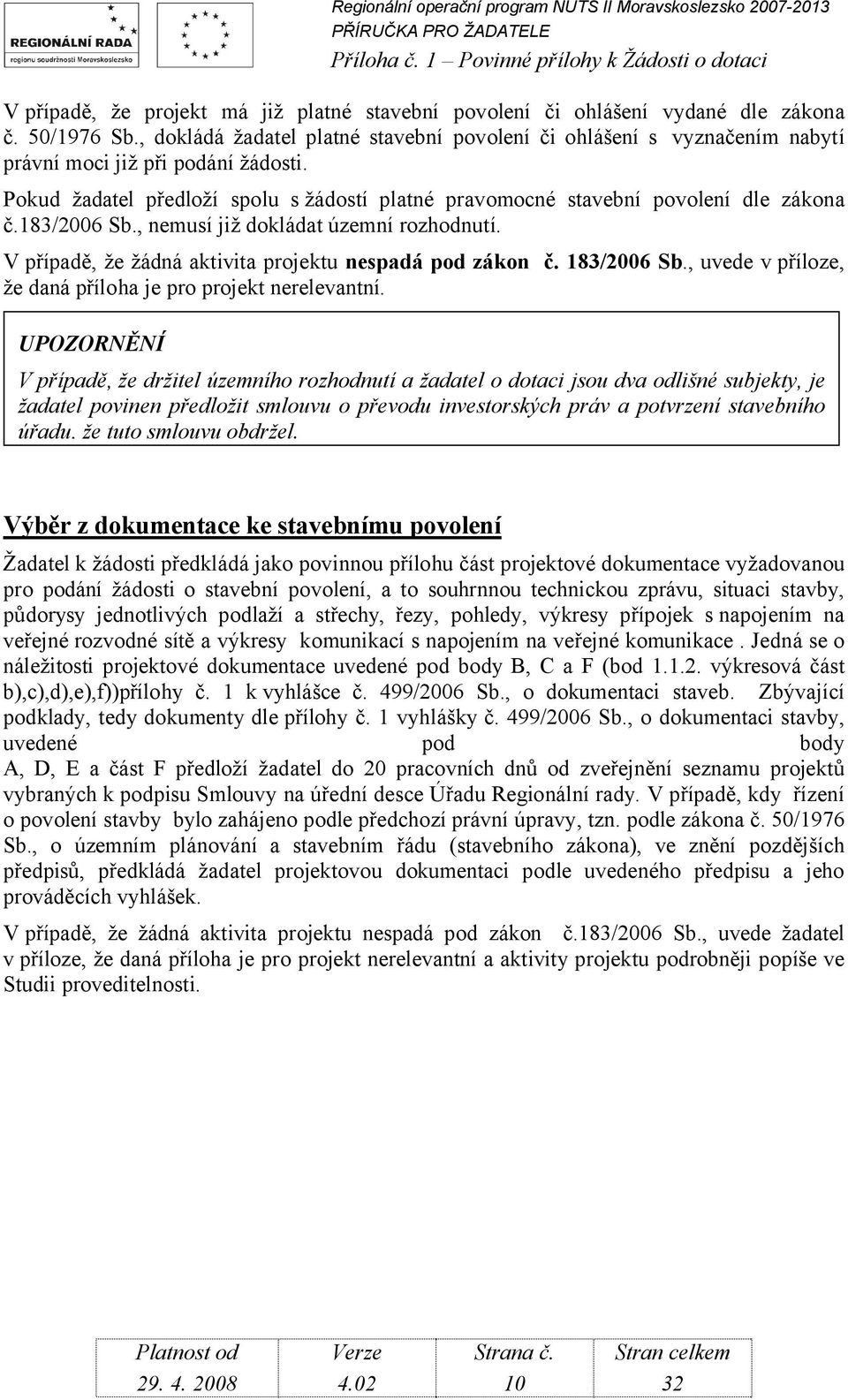 183/2006 Sb., nemusí již dokládat územní rozhodnutí. V případě, že žádná aktivita projektu nespadá pod zákon č. 183/2006 Sb., uvede v příloze, že daná příloha je pro projekt nerelevantní.