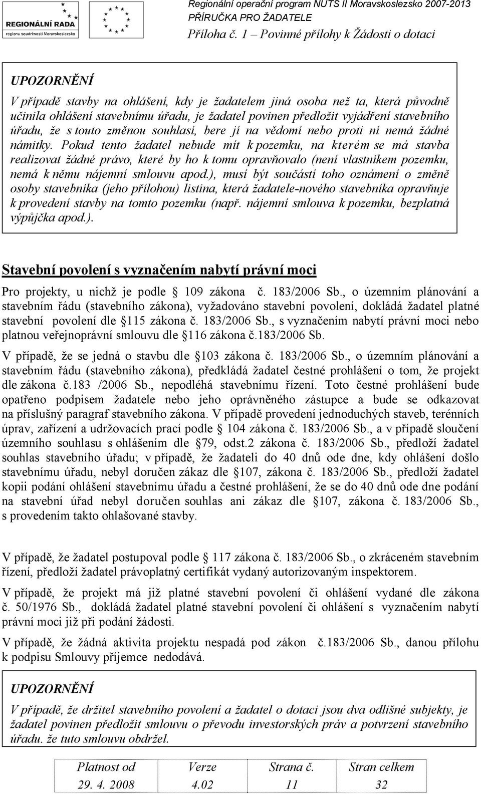 Pokud tento žadatel nebude mít k pozemku, na kterém se má stavba realizovat žádné právo, které by ho k tomu opravňovalo (není vlastníkem pozemku, nemá k němu nájemní smlouvu apod.