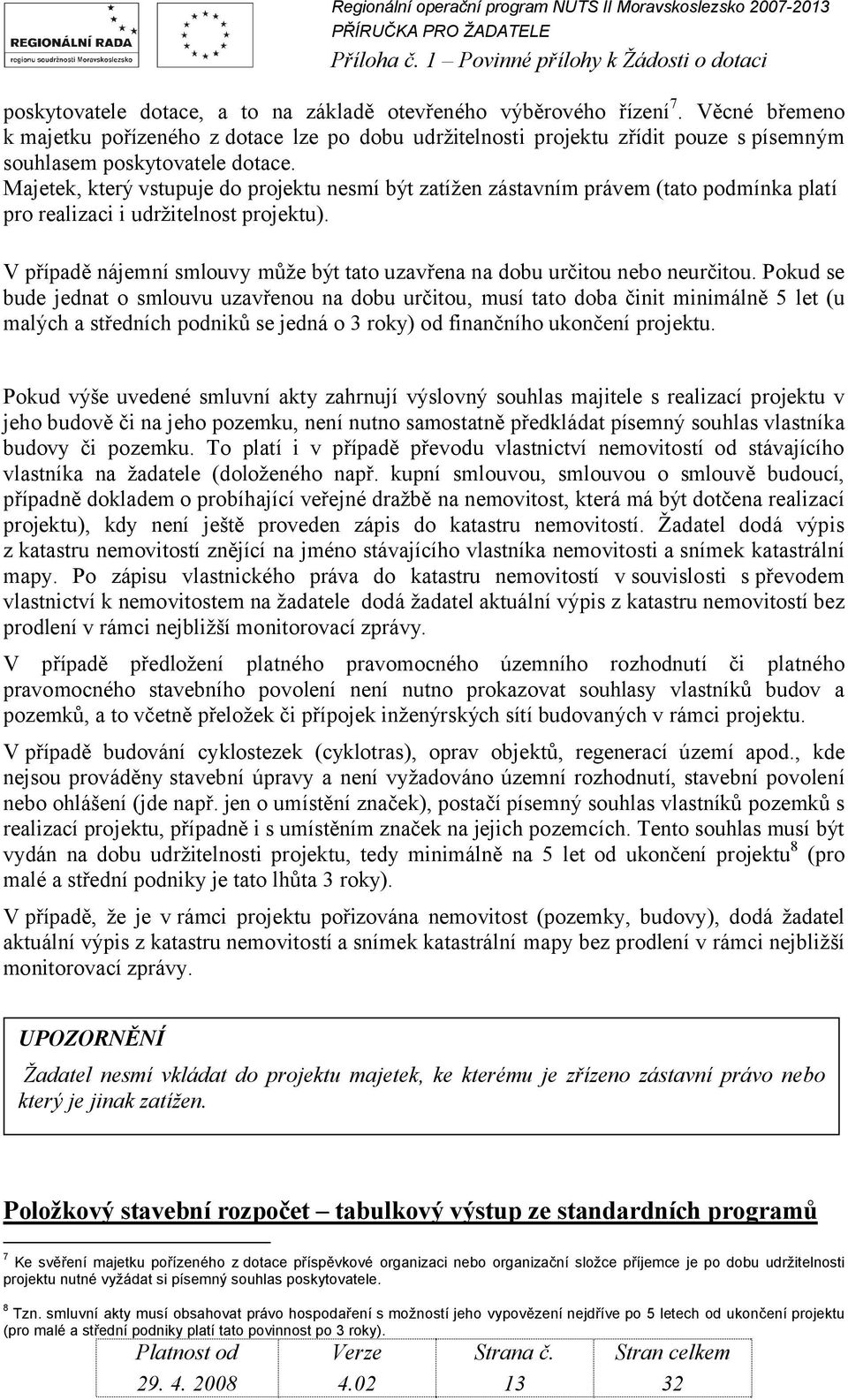 Majetek, který vstupuje do projektu nesmí být zatížen zástavním právem (tato podmínka platí pro realizaci i udržitelnost projektu).