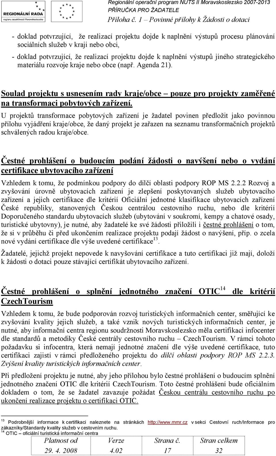 U projektů transformace pobytových zařízení je žadatel povinen předložit jako povinnou přílohu vyjádření kraje/obce, že daný projekt je zařazen na seznamu transformačních projektů schválených radou