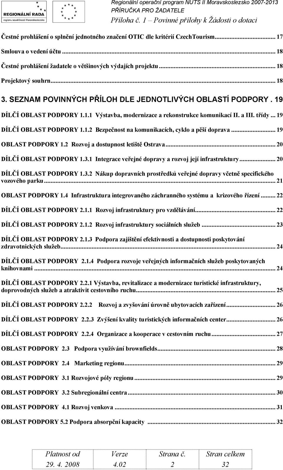 .. 19 OBLAST PODPORY 1.2 Rozvoj a dostupnost letiště Ostrava... 20 DÍLČÍ OBLAST PODPORY 1.3.1 Integrace veřejné dopravy a rozvoj její infrastruktury... 20 DÍLČÍ OBLAST PODPORY 1.3.2 Nákup dopravních prostředků veřejné dopravy včetně specifického vozového parku.