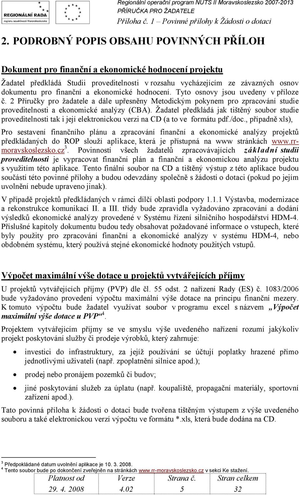 Žadatel předkládá jak tištěný soubor studie proveditelnosti tak i její elektronickou verzi na CD (a to ve formátu pdf./doc.