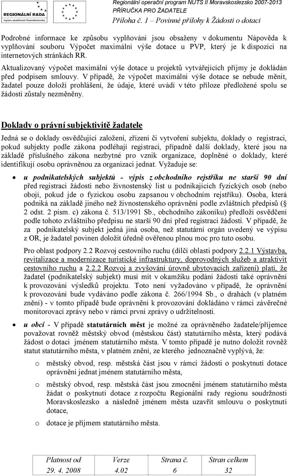 V případě, že výpočet maximální výše dotace se nebude měnit, žadatel pouze doloží prohlášení, že údaje, které uvádí vtéto příloze předložené spolu se žádostí zůstaly nezměněny.