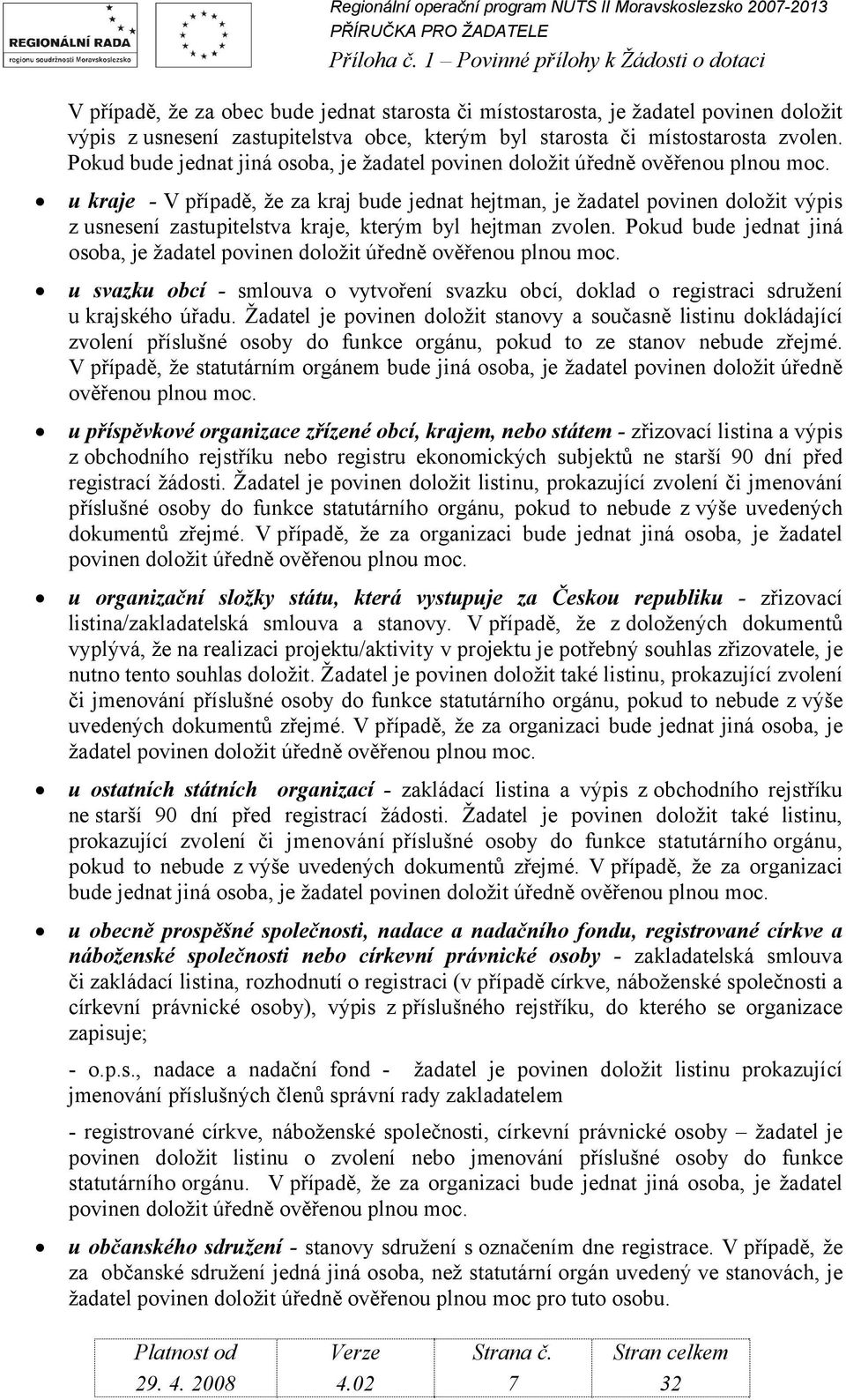 u kraje - V případě, že za kraj bude jednat hejtman, je žadatel povinen doložit výpis z usnesení zastupitelstva kraje, kterým byl hejtman zvolen.
