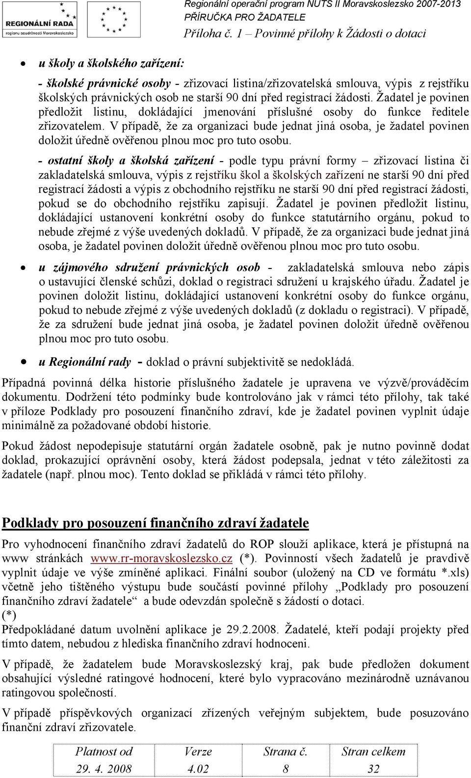 V případě, že za organizaci bude jednat jiná osoba, je žadatel povinen doložit úředně ověřenou plnou moc pro tuto osobu.