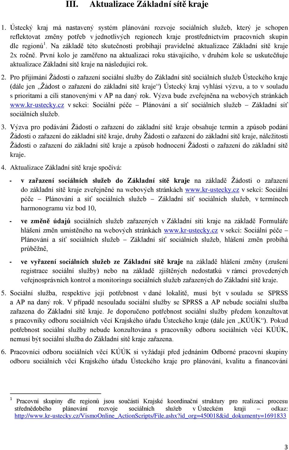 Na základě této skutečnosti probíhají pravidelné aktualizace Základní sítě kraje 2x ročně.