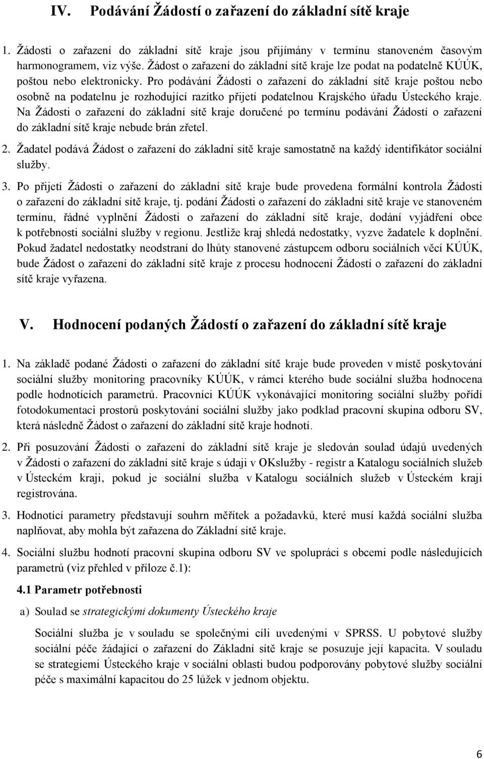 Pro podávání Žádosti o zařazení do základní sítě kraje poštou nebo osobně na podatelnu je rozhodující razítko přijetí podatelnou Krajského úřadu Ústeckého kraje.