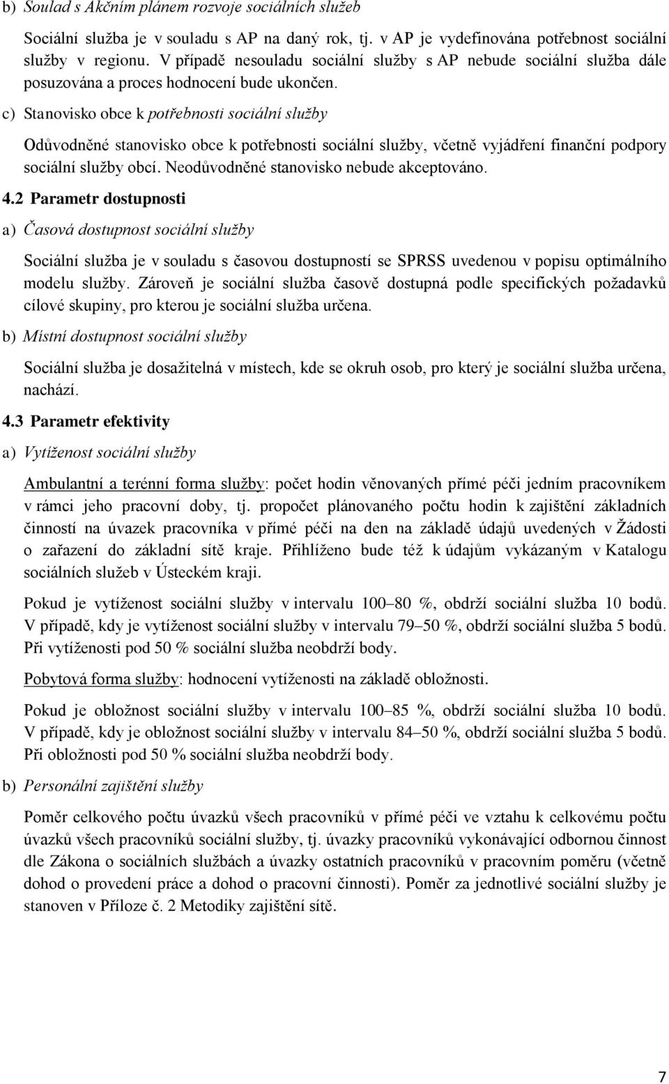 c) Stanovisko obce k potřebnosti sociální služby Odůvodněné stanovisko obce k potřebnosti sociální služby, včetně vyjádření finanční podpory sociální služby obcí.