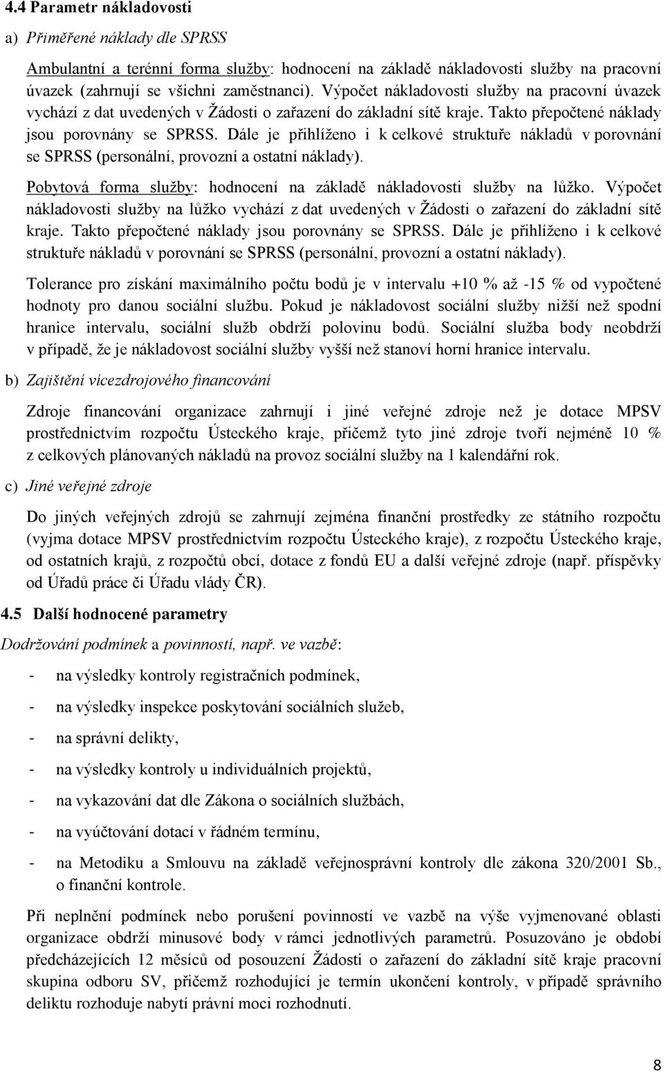 Dále je přihlíženo i k celkové struktuře nákladů v porovnání se SPRSS (personální, provozní a ostatní náklady). Pobytová forma služby: hodnocení na základě nákladovosti služby na lůžko.