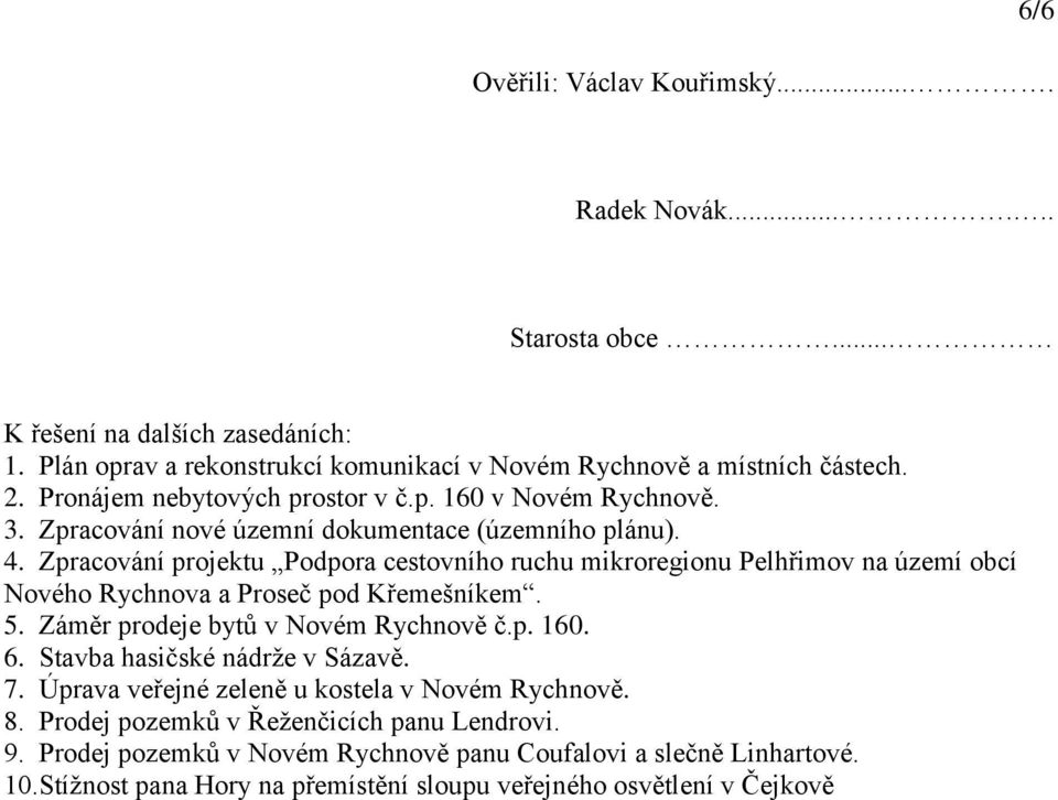 Zpracování projektu Podpora cestovního ruchu mikroregionu Pelhřimov na území obcí Nového Rychnova a Proseč pod Křemešníkem. 5. Záměr prodeje bytů v Novém Rychnově č.p. 160. 6.