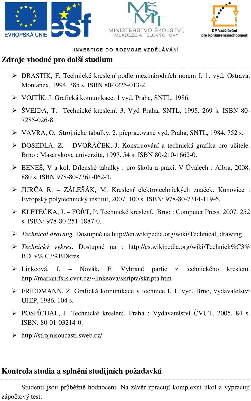 DVOŘÁČEK, J. Konstruování a technická grafika pro učitele. Brno : Masarykova univerzita, 1997. 54 s. ISBN 80-210-1662-0. BENEŠ, V a kol. Dílenské tabulky : pro školu a praxi. V Úvalech : Albra, 2008.