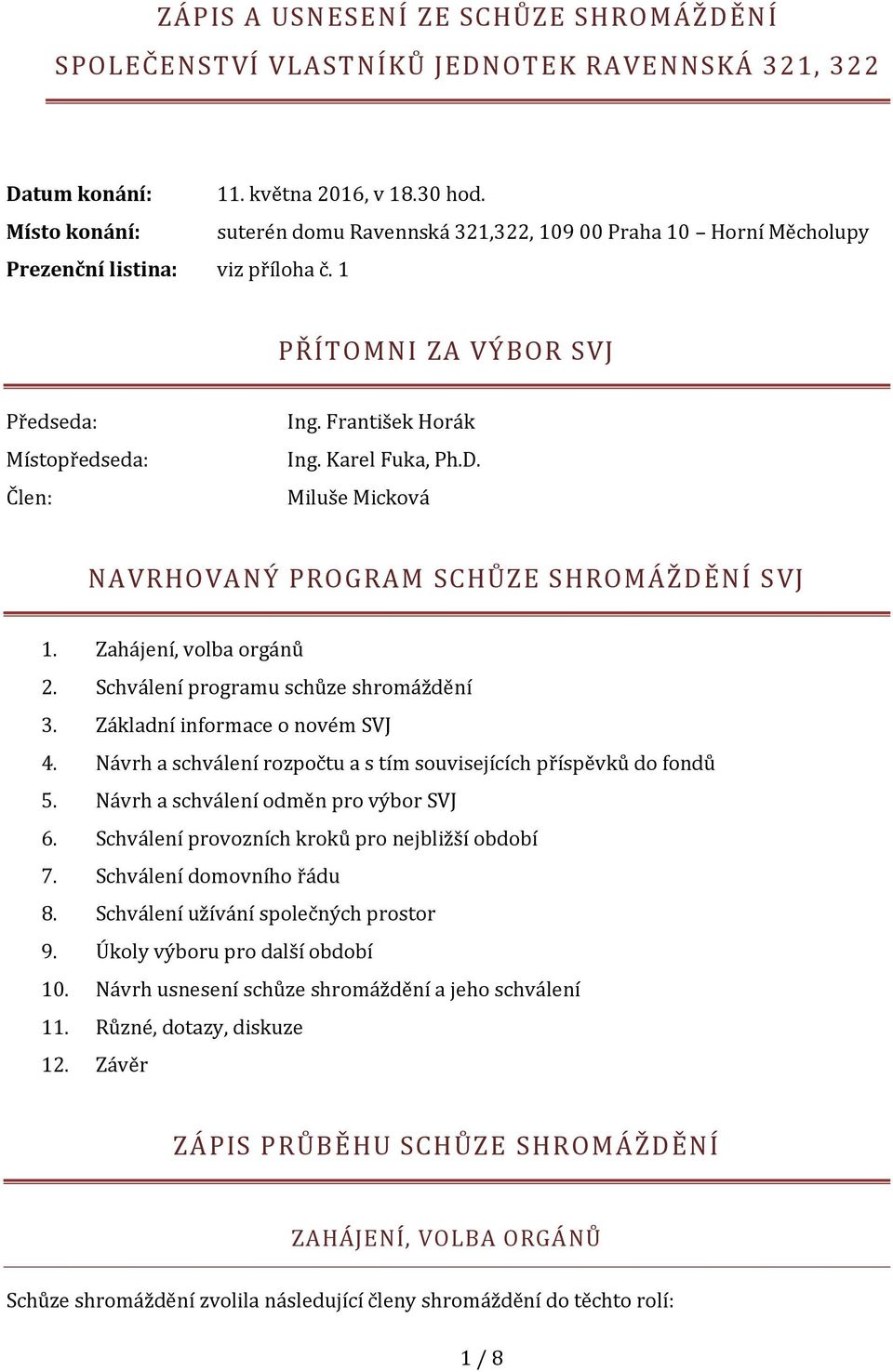 Karel Fuka, Ph.D. Miluše Micková NAVRHOVANÝ PROGRAM SCHŮZE SHROMÁŽDĚNÍ SVJ 1. Zahájení, volba orgánů 2. Schválení programu schůze shromáždění 3. Základní informace o novém SVJ 4.